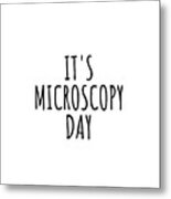 It's Microscopy Day Metal Print