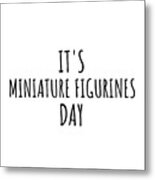 It's Miniature Figurines Day Metal Print