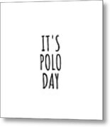 It's Polo Day Metal Print