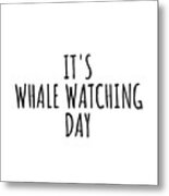 It's Whale Watching Day Metal Print