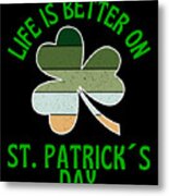 Life Is Better On St Patricks Day Metal Print