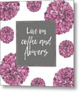 Live On Coffee And Flowers Metal Print