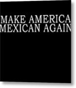 Make America Mexican Again Metal Print