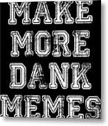 Make More Dank Memes Metal Print