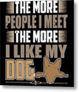 More People I Meet More I Like My Dog Metal Print
