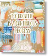 My Growth Is A Continuous Process Metal Print