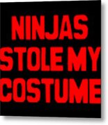 Ninjas Stole My Costume Easy Halloween Metal Print