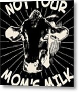 Not Your Moms Milk Go Vegan Metal Print
