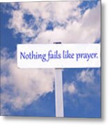 Nothing Fails Like Prayer Sign Metal Print