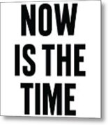 Now Is The Time Metal Print