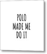Polo Made Me Do It Metal Print
