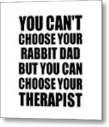 Rabbit Dad You Can't Choose Your Rabbit Dad But Therapist Funny Gift Idea Hilarious Witty Gag Joke Metal Print