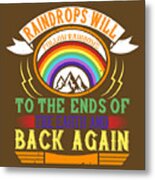 Rainbow Lover Gift Raindrops Will Follow Rainbows To The Ends Of The Earth And Back Again Metal Print