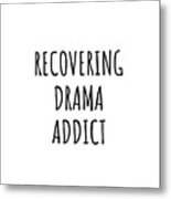 Recovering Drama Addict Funny Gift Idea For Hobby Lover Pun Sarcastic Quote Fan Gag Metal Print