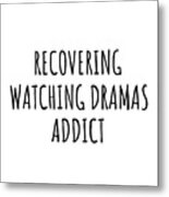 Recovering Watching Dramas Addict Funny Gift Idea For Hobby Lover Pun Sarcastic Quote Fan Gag Metal Print