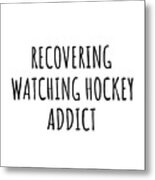 Recovering Watching Hockey Addict Funny Gift Idea For Hobby Lover Pun Sarcastic Quote Fan Gag Metal Print