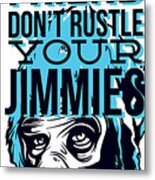 Relax Friend Dont Rustle Your Jimmies Metal Print