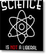 Science Is Not A Liberal Conspiracy Metal Print