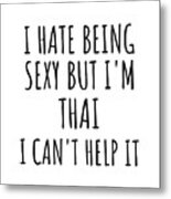 Sexy Thai Funny Thailand Gift Idea For Men Women I Hate Being Sexy But I Can't Help It Quote Him Her Gag Joke Metal Print
