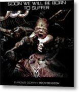 Soon We Will Be Born To Suffer By Argus Dorian Metal Print