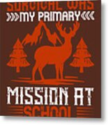 Survivalism Gift Survival Was My Primary Mission At School Metal Print