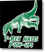 T-rex Hates Push-ups Metal Print
