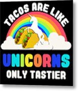 Tacos Are Like Unicorns Metal Print