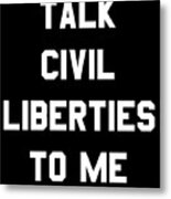 Talk Civil Liberties To Me Metal Print