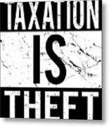 Taxation Is Theft Metal Print