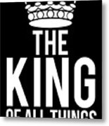 The King Of All Things Metal Print
