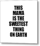 This Mama Is The Sweetest Thing On Earth Cute Love Gift Inspirational Quote Warmth Saying Metal Print
