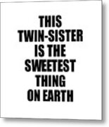 This Twin-sister Is The Sweetest Thing On Earth Cute Love Gift Inspirational Quote Warmth Saying Metal Print