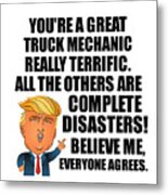 Trump Truck Mechanic Funny Gift For Truck Mechanic Coworker Gag Great Terrific President Fan Potus Quote Office Joke Metal Print