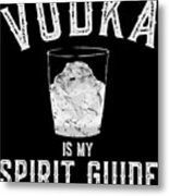 Vodka Is My Spirit Guide Funny Drinking Metal Print