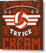 Volleyball Gift If You Want A Soft Serve Try Ice Cream Metal Print