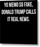 Yo Memo So Fake Trump Calls It Real News Metal Print