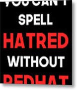 You Cant Spell Hatred Without Redhat Anti Trump Metal Print