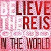 Believe There Is Good In The World. Be Poster