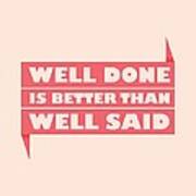 Well Done Is Better Than Well Said -  Benjamin Franklin Inspirational Quotes Poster Poster