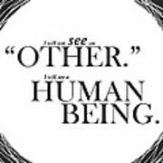 I Will Not See An Other. I Will See A Human Being Inspirational Quotes Poster Poster