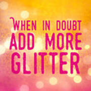 Fun Quote When In Doubt Add More Glitter Poster