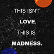 This Isnt Love This Is Madness Space Poster Poster