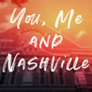 You Me And Nashville- Art By Linda Woods Poster