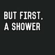 But First A Shower- Art By Linda Woods Poster