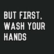 But First Wash Your Hands- Art By Linda Woods Poster