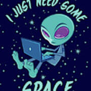 I Just Need Some Space Alien With Laptop Poster