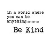In A World Where You Can Be Anything, Be Kind - Motivational Quote Print - Typography Poster Poster