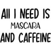 Aii I Need Is Mascara And Caffeine Poster