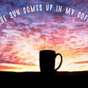 And The Sun Comes Up In My Coffee Cup Poster