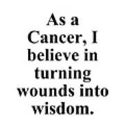 As A Cancer I Believe In Turning Wounds Into Wisdom Funny Zodiac Quote Poster